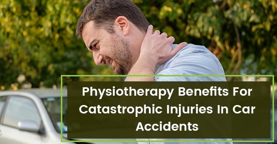 Physiotherapy Benefits For Catastrophic Injuries In Car Accidents