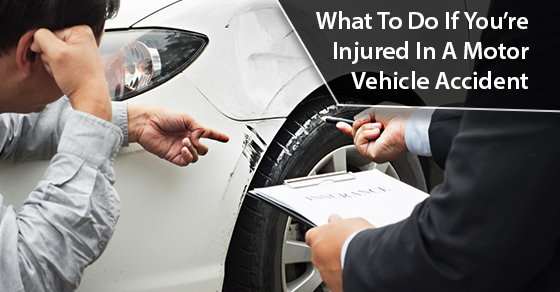 What To Do If You’re Injured In A Motor Vehicle Accident